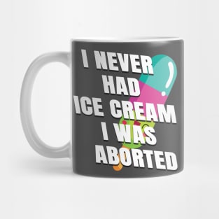 I never had ice cream I was aborted Mug